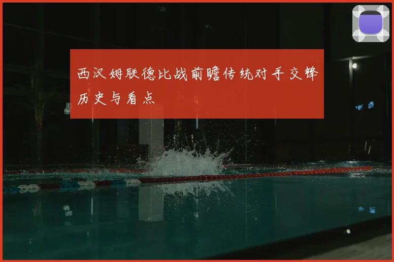 西汉姆联德比战前瞻传统对手交锋历史与看点